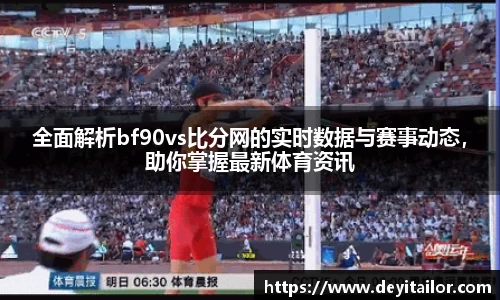 全面解析bf90vs比分网的实时数据与赛事动态，助你掌握最新体育资讯