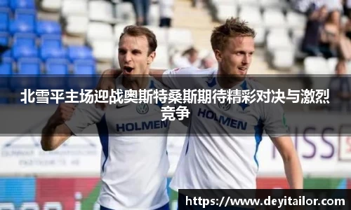 北雪平主场迎战奥斯特桑斯期待精彩对决与激烈竞争