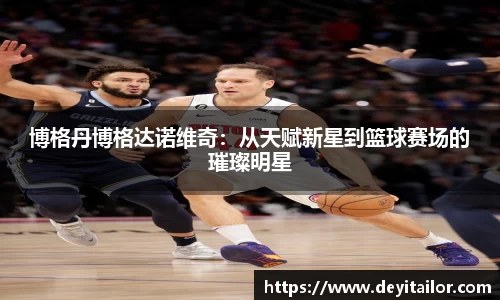 博格丹博格达诺维奇：从天赋新星到篮球赛场的璀璨明星