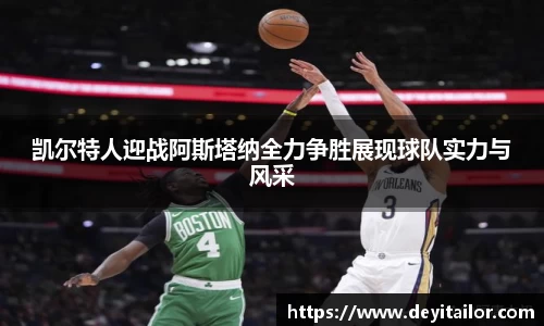 凯尔特人迎战阿斯塔纳全力争胜展现球队实力与风采
